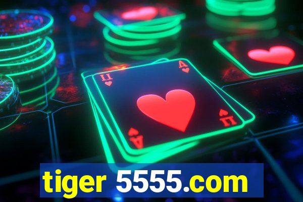 tiger 5555.com